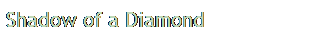 Text Box: Shadow of a Diamond
