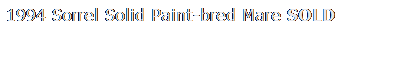 Text Box: 1994 Sorrel Solid Paint-bred Mare SOLD

